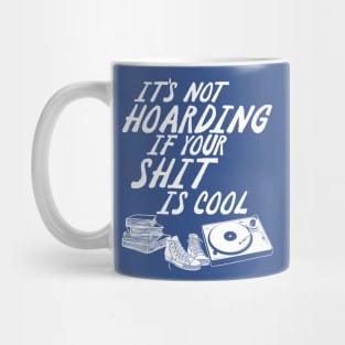 It's Not Hoarding If Your Shit Is Cool Mug